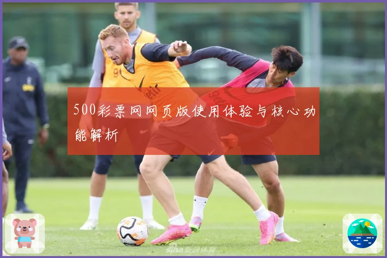 500彩票网网页版使用体验与核心功能解析