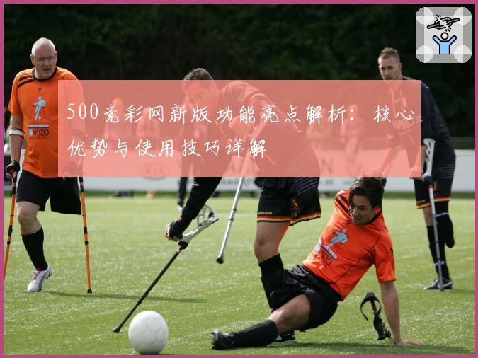 500竞彩网新版功能亮点解析:核心优势与使用技巧详解