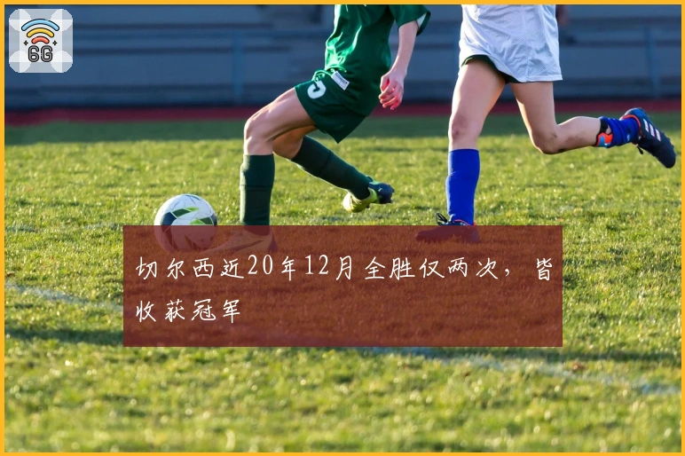 切尔西近20年12月全胜仅两次，皆收获冠军